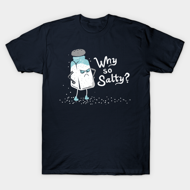 Why So Salty? Funny Salty Attitude Salt Shaker Why So Salty TShirt